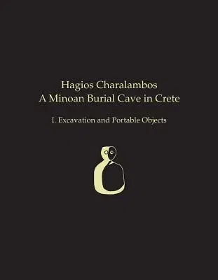 Hagios Charalambos: A Minoan Burial Cave in Crete: I. Excavation and Portable Objects