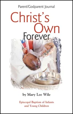 Christ's Own Forever: Episcopal Baptism of Infants and Young Children; Parent/Godparent Journal