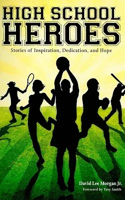 High School Heroes: Stories of Inspiration, Dedication, and Hope