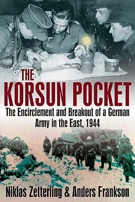 Korsun Pocket: The Encirclement and Breakout of a German Army in the East, 1944