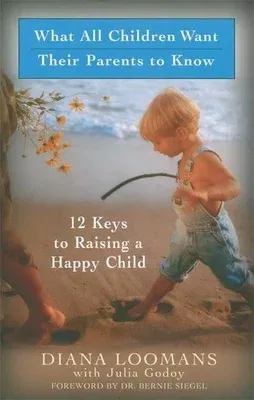 What All Children Want Their Parents to Know: 12 Keys to Raising a Happy Child (Third)