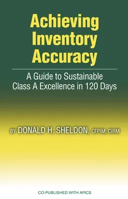 Achieving Inventory Accuracy: A Guide to Sustainable Class a Excellence in 120 Days