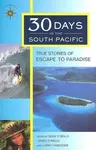 30 Days in the South Pacific: True Stories of Escape to Paradise