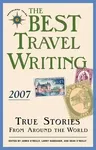 The Best Travel Writing 2007: True Stories from Around the World (2007)