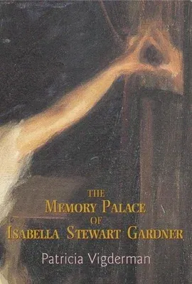 The Memory Palace of Isabella Stewart Gardner: