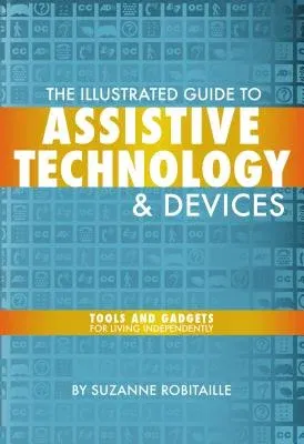 The Illustrated Guide to Assistive Technology & Devices: Tools and Gadgets for Living Independently