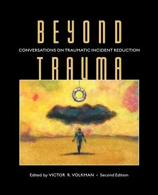 Beyond Trauma: Conversations on Traumatic Incident Reduction, 2nd Edition