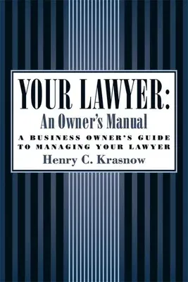 Your Lawyer: An Owner's Manual: A Business Owner's Guide to Managing Your Lawyer