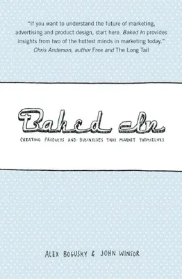 Baked in: Creating Products and Businesses That Market Themselves