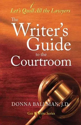 The Writer's Guide to the Courtroom: Let's Quill All the Lawyers