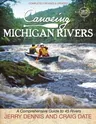 Canoeing Michigan Rivers: A Comprehensive Guide to 45 Rivers, Revise and Updated (Third Edition, Third)