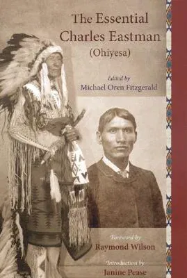 The Essential Charles Eastman (Ohiyesa): Light on the Indian World (Revised and Updated)