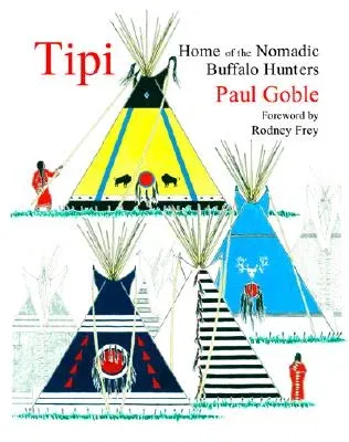 Tipi: Home of the Nomadic Buffalo Hunters