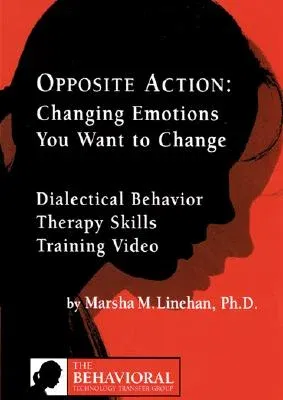 Opposite Action: Changing Emotions You Want to Change