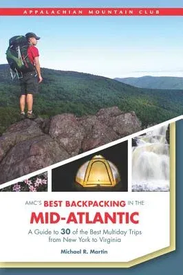 AMC's Best Backpacking in the Mid-Atlantic: A Guide to 30 of the Best Multiday Trips from New York to Virginia