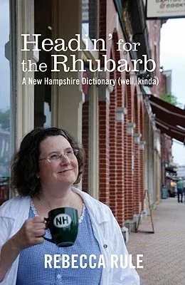 Headin' for the Rhubarb!: A New Hampshire Dictionary (Well, Kinda)