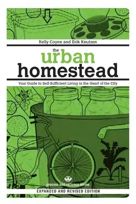 The Urban Homestead: Your Guide to Self-Sufficient Living in the Heart of the City (Expanded, Revised)