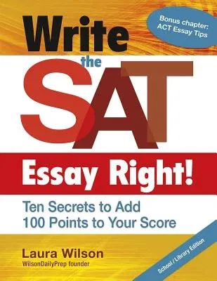 Write the SAT Essay Right! Ten Secrets to Add 100 Points to Your Score