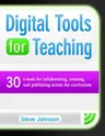 Digital Tools for Teaching: 30 E-Tools for Collaborating, Creating, and Publishing Across the Curriculum: 30 E-Tools for Collaborating, Creating, and