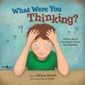 What Were You Thinking?: A Story about Learning to Control Your Impulses Volume 1 (First Edition,)