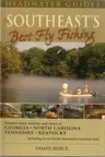 The Southeast's Best Fly Fishing: Premier Trout Streams and Rivers of Georgia, North Carolina, Tennesee, and Kentucky; Including Great Smoky Mountains N