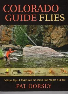 Colorado Guide Flies: Patterns, Rigs, & Advice from the State's Best Anglers & Guides