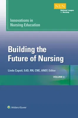 Innovations in Nursing Education: Building the Future of Nursing, Volume 3 Volume 3