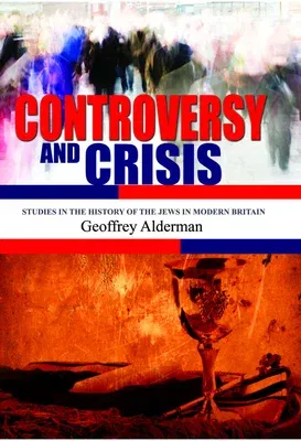 Controversy and Crisis: Studies in the History of the Jews in Modern Britain