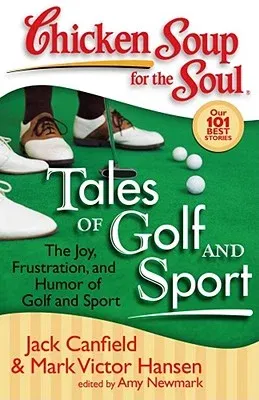 Chicken Soup for the Soul: Tales of Golf and Sport: The Joy, Frustration, and Humor of Golf and Sport