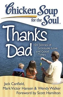 Chicken Soup for the Soul: Thanks Dad: 101 Stories of Gratitude, Love, and Good Times