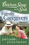 Chicken Soup for the Soul: Family Caregivers: 101 Stories of Love, Sacrifice, and Bonding