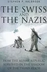 The Swiss and the Nazis: How the Alpine Republic Survived in the Shadow of the Third Reich