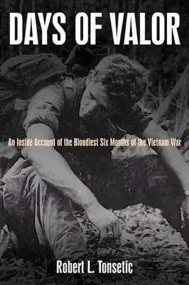 Days of Valor: An Inside Account of the Bloodiest Six Months of the Vietnam War