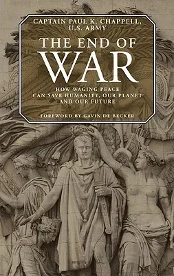 The End of War: How Waging Peace Can Save Humanity, Our Planet, and Our Future