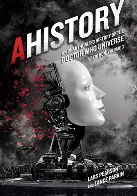 Ahistory: An Unauthorized History of the Doctor Who Universe (Fourth Edition Vol. 3)