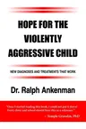 Hope for the Violently Aggressive Child: New Diagnoses and Treatments That Work