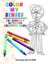 Color My Senses: The Sensory Detective Coloring Book