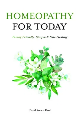 Homeopathy for Today: Family Friendly, Simple & Safe Healing