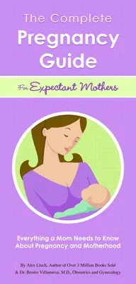 The Complete Pregnancy Guide for Expectant Mothers: Everything a Mom Needs to Know about Pregnancy and Motherhood