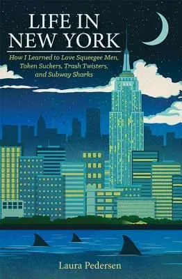 Life in New York: How I Learned to Love Squeegee Men, Token Suckers, Trash Twisters, and Subway Sharks