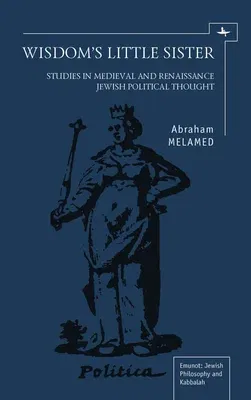 Wisdom's Little Sister: Studies in Medieval and Renaissance Jewish Political Thought