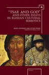 "Tsar and God" and Other Essays in Russian Cultural Semiotics