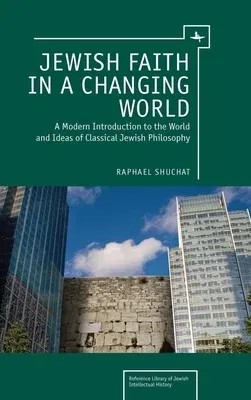 Jewish Faith in a Changing World: A Modern Introduction to the World and Ideas of Classical Jewish Philosophy