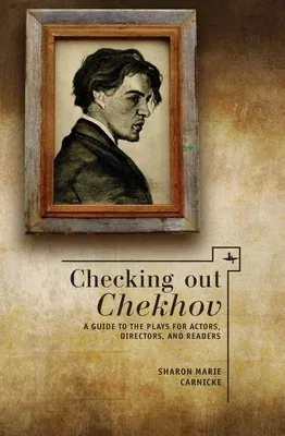 Checking Out Chekhov: A Guide to the Plays for Actors, Directors, and Readers