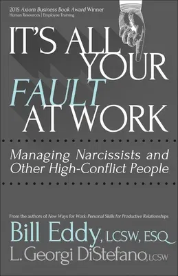 It's All Your Fault at Work!: Managing Narcissists and Other High-Conflict People