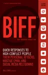 Biff: Quick Responses to High-Conflict People, Their Personal Attacks, Hostile Email and Social Media Meltdowns