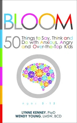 Bloom: 50 Things to Say, Think, and Do with Anxious, Angry, and Over-The-Top Kids