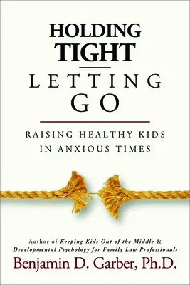 Holding Tight-Letting Go: Raising Healthy Kids in Anxioustimes