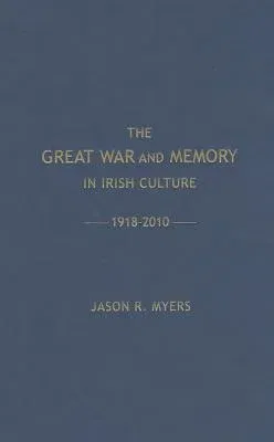 The Great War and Memory in Irish Culture, 1918 -2010