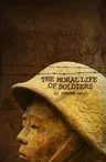 The Moral Life of Soldiers (First Edition, First)